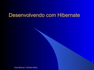 Desenvolvendo com Hibernate Josué Borsoni - Instituto Infnet ,[object Object]