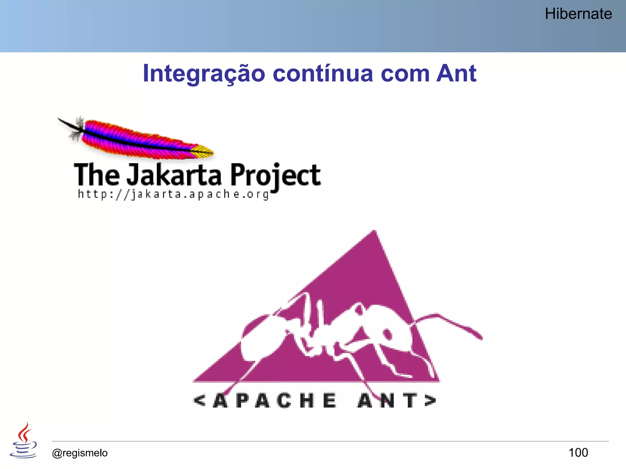 Hibernate


             Integração contínua com Ant




@regismelo                                    100
 