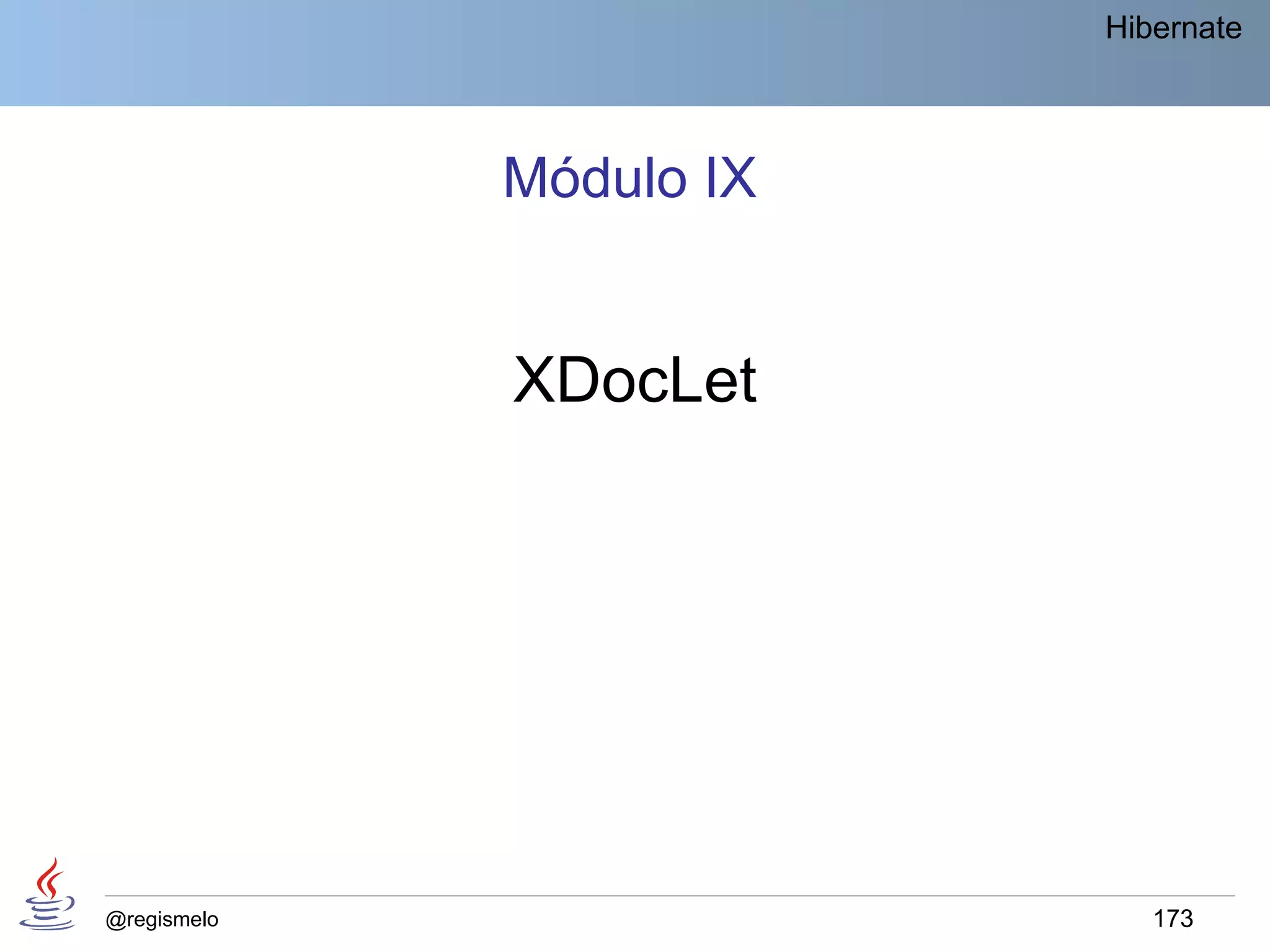 Hibernate




             Módulo IX


             XDocLet




@regismelo                  173
 