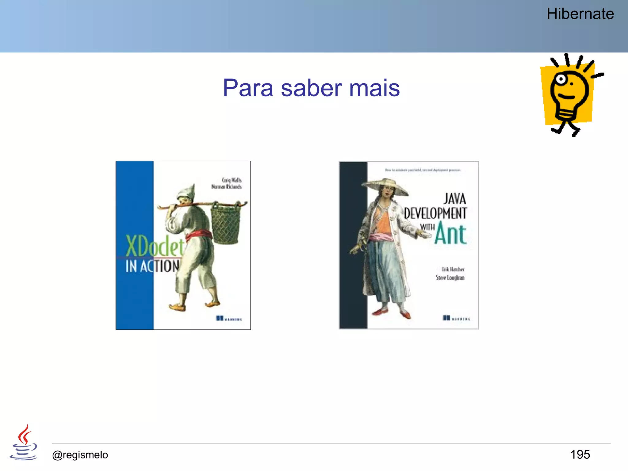 Hibernate



             Para saber mais




@regismelo                        195
 