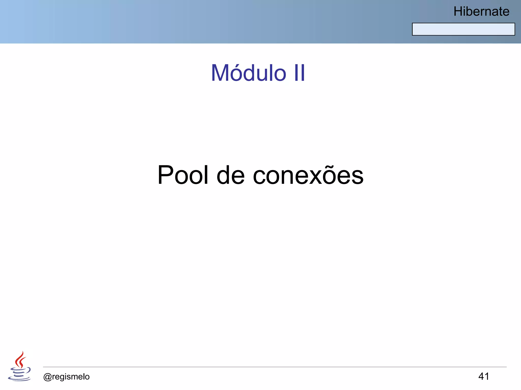 Hibernate




                 Módulo II



             Pool de conexões




@regismelo                          41
 
