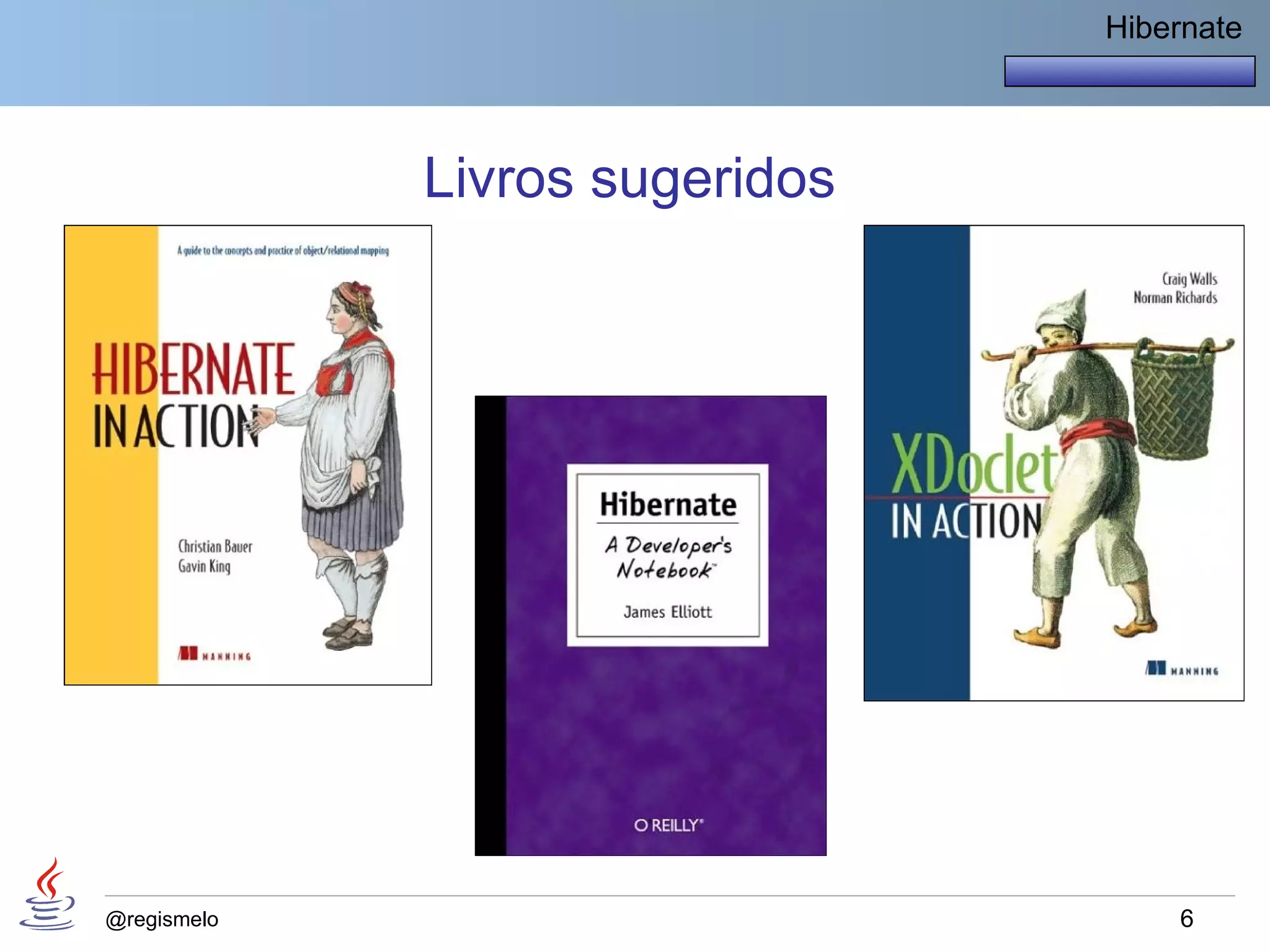 Hibernate




             Livros sugeridos




@regismelo                          6
 