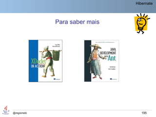 Hibernate



             Para saber mais




@regismelo                        195
 