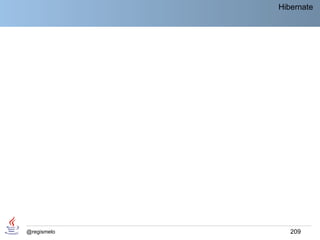 Hibernate




@regismelo      209
 