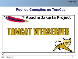 Hibernate



             Pool de Conexões no TomCat




@regismelo                                    49
 