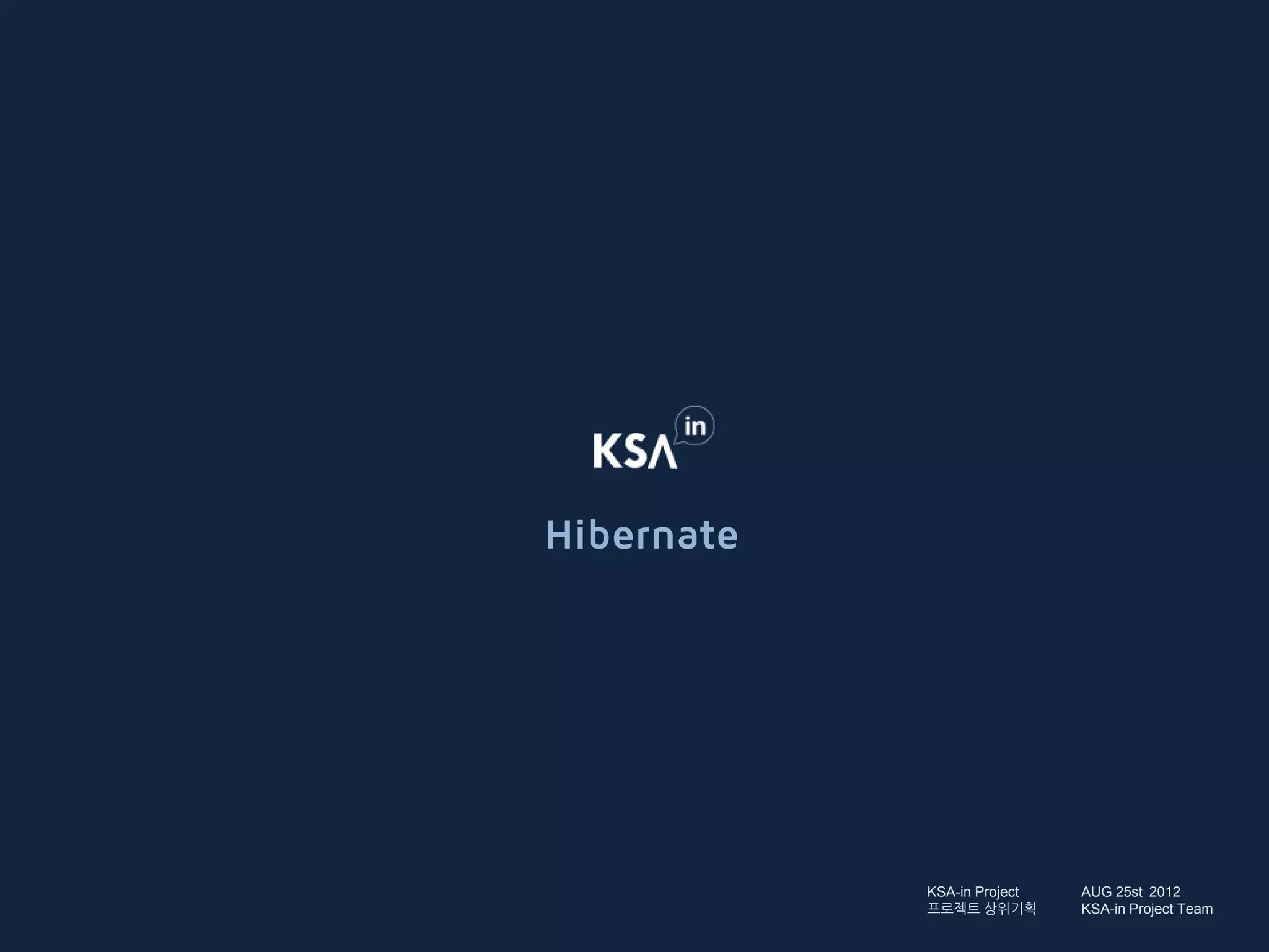 Hibernate




            KSA-in Project   AUG 25st 2012
            프로젝트 상위기획        KSA-in Project Team
 
