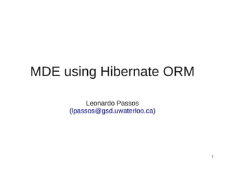 MDE using Hibernate ORM

           Leonardo Passos
     (lpassos@gsd.uwaterloo.ca)




                                  1
 