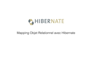 Mapping Objet Relationnel avec Hibernate
 