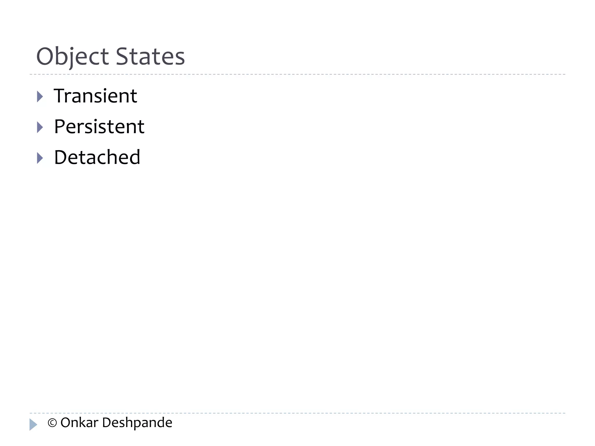 Object States 
 Transient 
 Persistent 
 Detached 
© Onkar Deshpande 
 