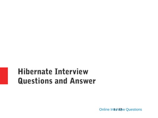 1 / 13
Hibernate Interview
Questions and Answer
 