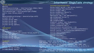 46
Inheritance: SingleTable strategy
12/13/2021
Person_InfoST
@Entity
@Inheritance(strategy = InheritanceType.SINGLE_TABLE)
@DiscriminatorColumn(name="TYPE_PERSON",
discriminatorType = DiscriminatorType.STRING)
public class Person_InfoST {
@Id
@GeneratedValue(strategy = GenerationType.AUTO)
private int id;
private String name;
private String age;
private String sex;
private String address;
..}
EmployeeIST
@Entity
@DiscriminatorValue("EMP")
public class EmployeeIST extends Person_InfoST {
private int empid;
private String exp;
private String empType;..
}
StudentST
@Entity
@DiscriminatorValue("STD")
public class StudentST extends Person_InfoST {
private String rollNum;
private String degree; ..}
TestInheritanceSingleTable
Person_InfoST person = new Person_InfoST();
person.setName("Mallikarjuna");
person.setAge("100");
person.setAddress("Mysuru");
person.setSex("Male");
EmployeeIST emp = new EmployeeIST();
emp.setEmpType("Driver");
emp.setExp("12");
emp.setEmpid(1001);
StudentST student =new StudentST();
student.setRollNum("1002");
student.setDegree("BSC");
SessionFactory sessionFactory = new
Configuration().configure().buildSessionFactory();
Session session = sessionFactory.openSession();
session.beginTransaction();
session.save(person);
session.save(emp);
session.save(student);
session.getTransaction().commit();
Hibernate: insert into Person_InfoST (address, age, name, sex,
TYPE_PERSON, id) values (?, ?, ?, ?, 'Person_InfoST', ?)
Hibernate: insert into Person_InfoST (address, age, name, sex,
empType, empid, exp, TYPE_PERSON, id) values (?, ?, ?, ?, ?, ?, ?,
'EMP', ?)
Hibernate: insert into Person_InfoST (address, age, name, sex, degree,
rollNum, TYPE_PERSON, id) values (?, ?, ?, ?, ?, ?, 'STD', ?)
 