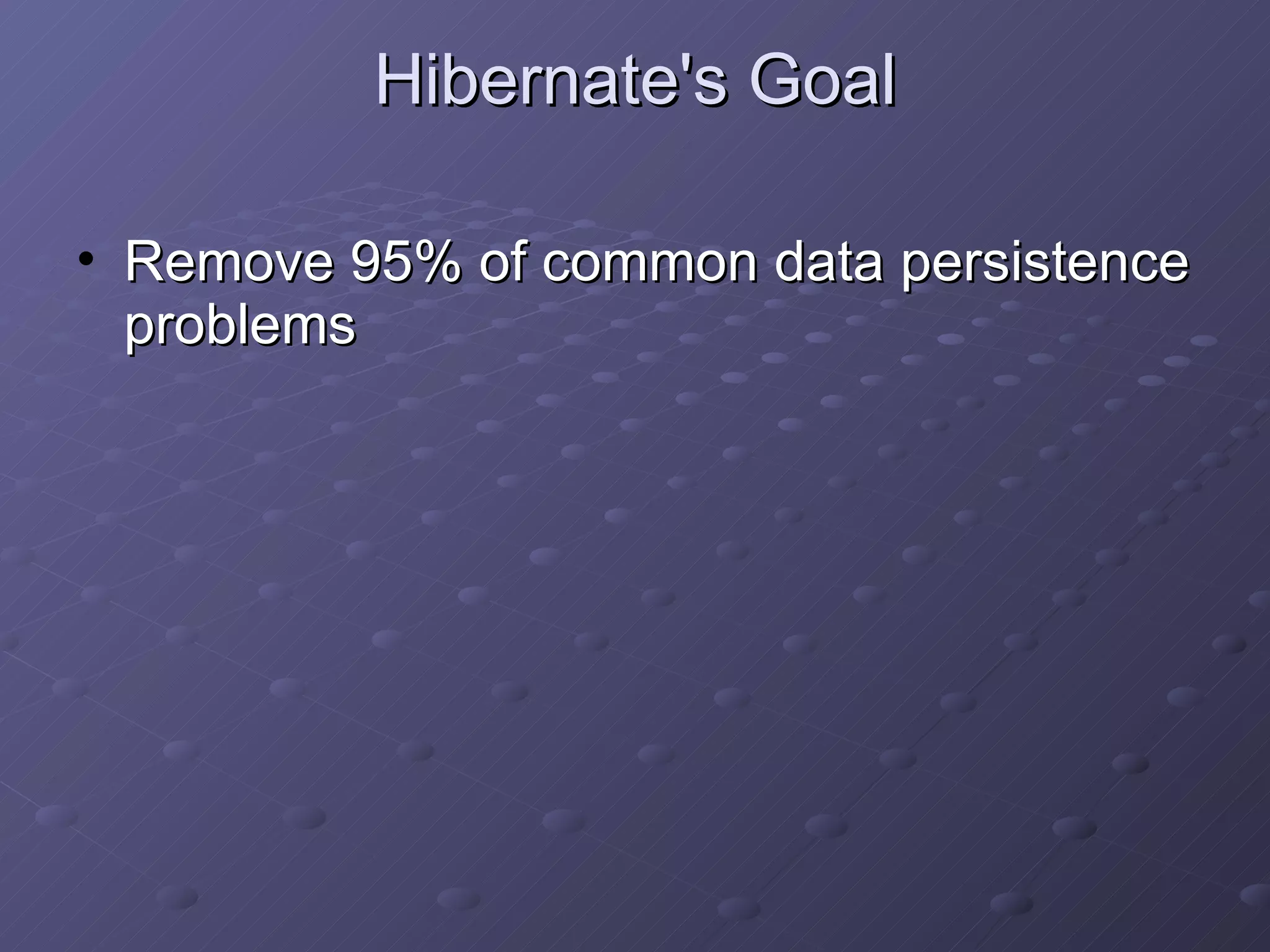Hibernate's Goal Remove 95% of common data persistence problems 