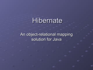 Hibernate An object-relational mapping solution for Java 