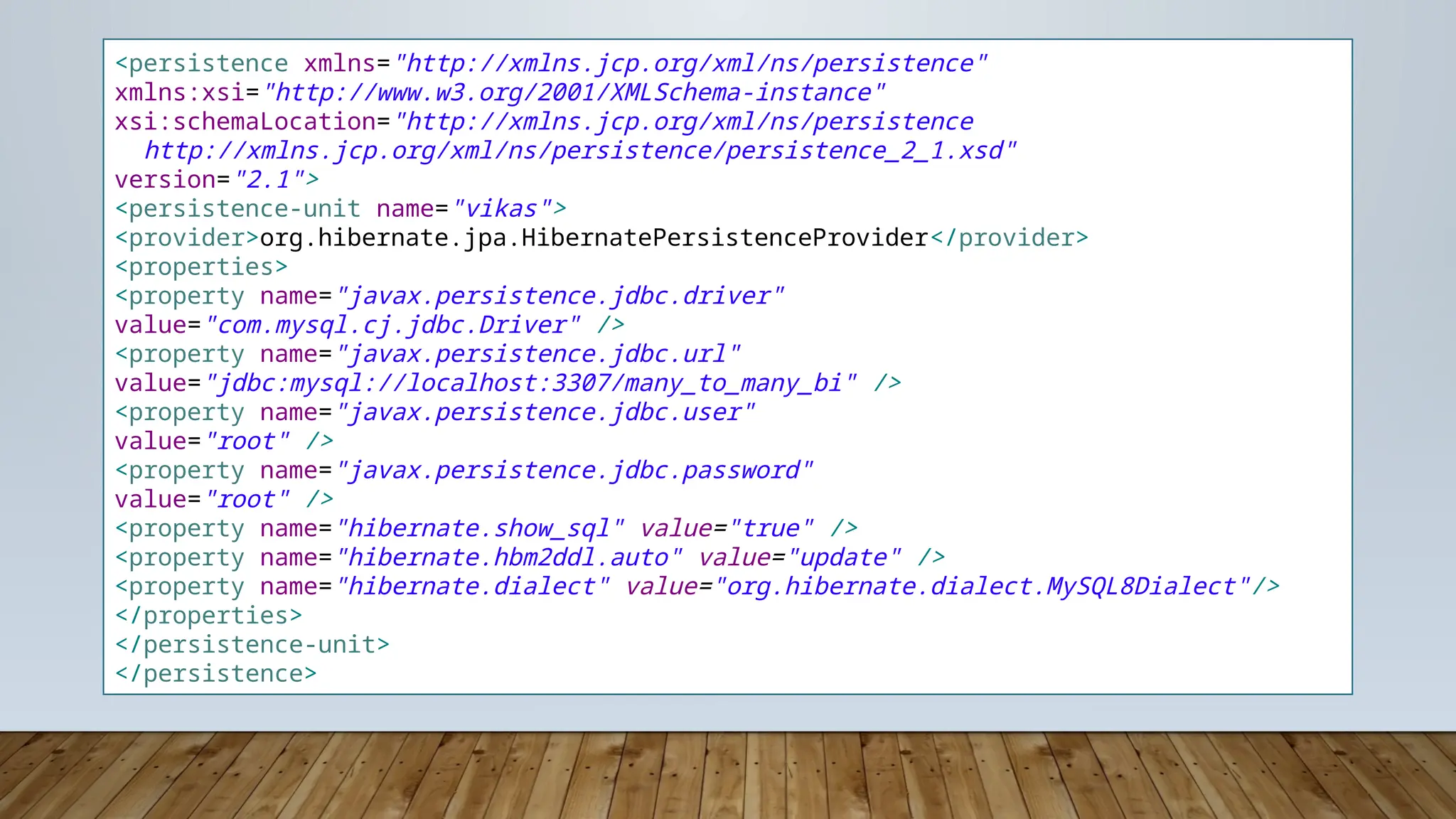 <persistence xmlns="http://xmlns.jcp.org/xml/ns/persistence"
xmlns:xsi="http://www.w3.org/2001/XMLSchema-instance"
xsi:schemaLocation="http://xmlns.jcp.org/xml/ns/persistence
http://xmlns.jcp.org/xml/ns/persistence/persistence_2_1.xsd"
version="2.1">
<persistence-unit name="vikas">
<provider>org.hibernate.jpa.HibernatePersistenceProvider</provider>
<properties>
<property name="javax.persistence.jdbc.driver"
value="com.mysql.cj.jdbc.Driver" />
<property name="javax.persistence.jdbc.url"
value="jdbc:mysql://localhost:3307/many_to_many_bi" />
<property name="javax.persistence.jdbc.user"
value="root" />
<property name="javax.persistence.jdbc.password"
value="root" />
<property name="hibernate.show_sql" value="true" />
<property name="hibernate.hbm2ddl.auto" value="update" />
<property name="hibernate.dialect" value="org.hibernate.dialect.MySQL8Dialect"/>
</properties>
</persistence-unit>
</persistence>
 