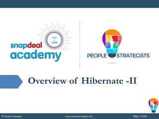 © People Strategists www.peoplestrategists.com Slide 1 of 49
Overview of Hibernate -II
 