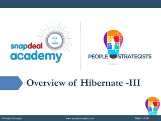 © People Strategists www.peoplestrategists.com Slide 1 of 56
Overview of Hibernate -III
 