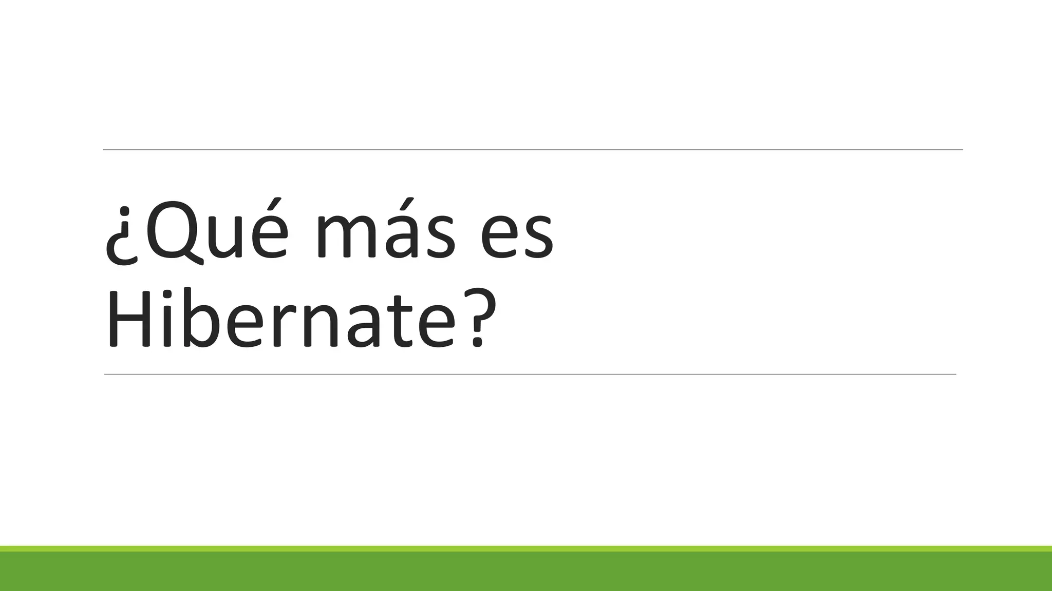 ¿Qué más es
Hibernate?

 