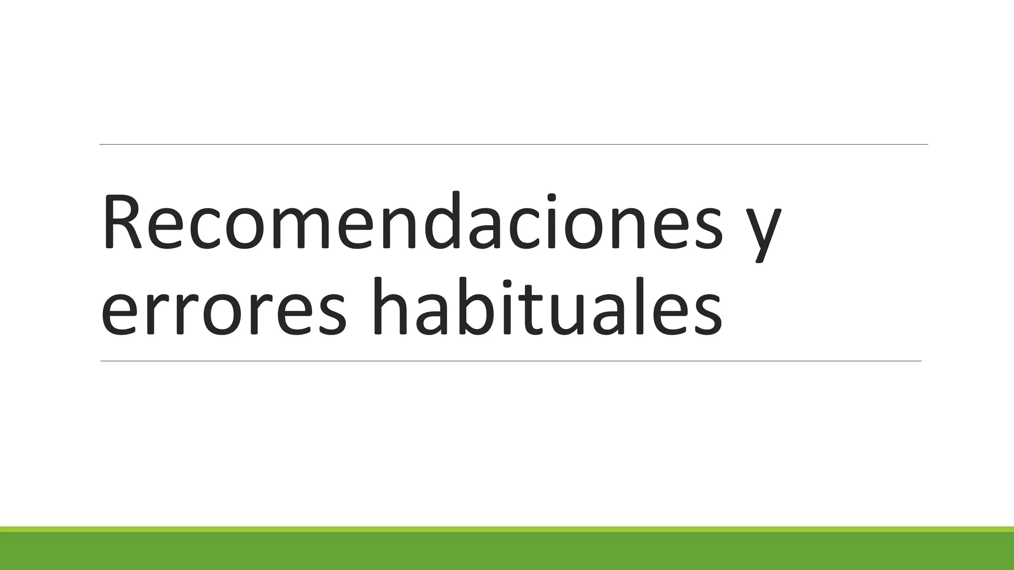 Recomendaciones y
errores habituales

 