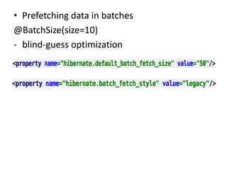 • Prefetching data in batches
@BatchSize(size=10)
- blind-guess optimization
 
