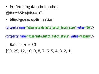 • Prefetching data in batches
@BatchSize(size=10)
- blind-guess optimization
- Batch size = 50
[50, 25, 12, 10, 9, 8, 7, 6, 5, 4, 3, 2, 1]
 