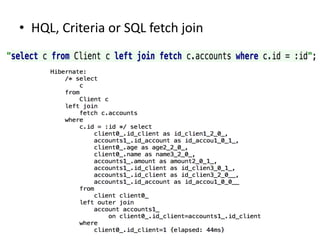 • HQL, Criteria or SQL fetch join
 