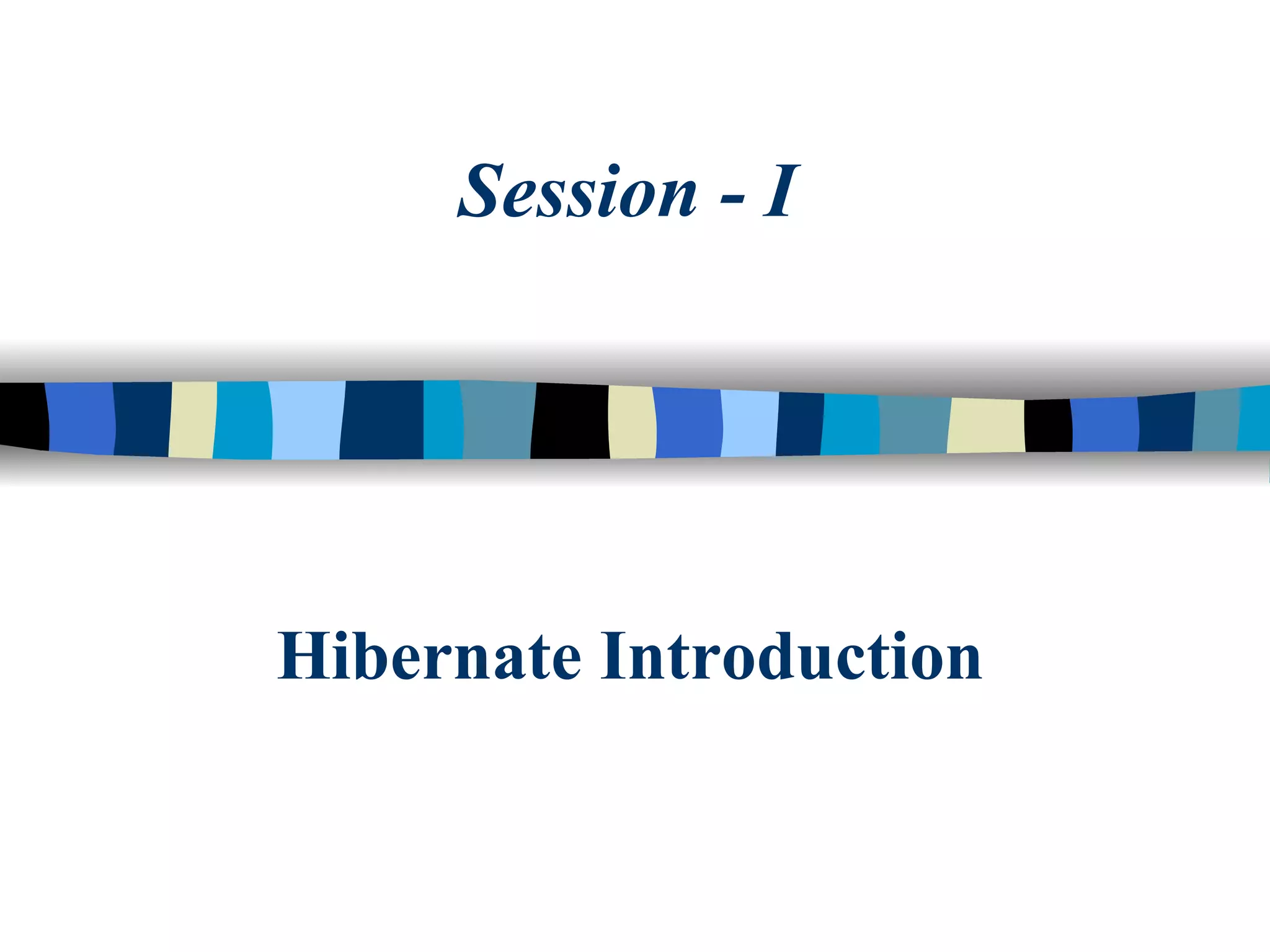 Hibernate Introduction Session - I 