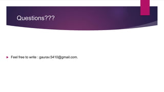 Questions???
 Feel free to write : gaurav.5410@gmail.com.
 