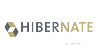 Hibernate
By - Mohit Kanwar
By - Mohit Kanwar
 