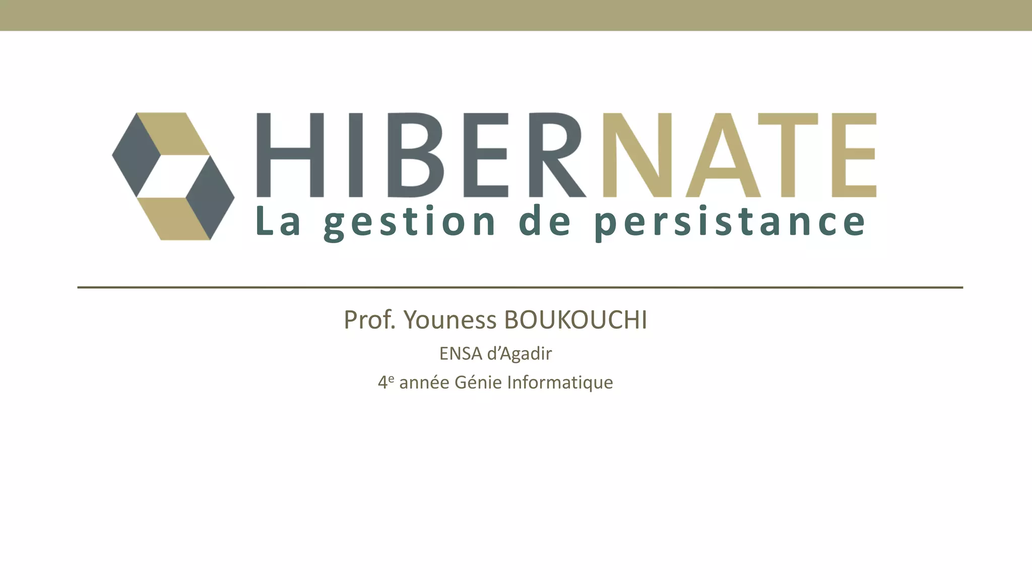 La gestion de persistance
Prof. Youness BOUKOUCHI
ENSA d’Agadir
4e année Génie Informatique
 