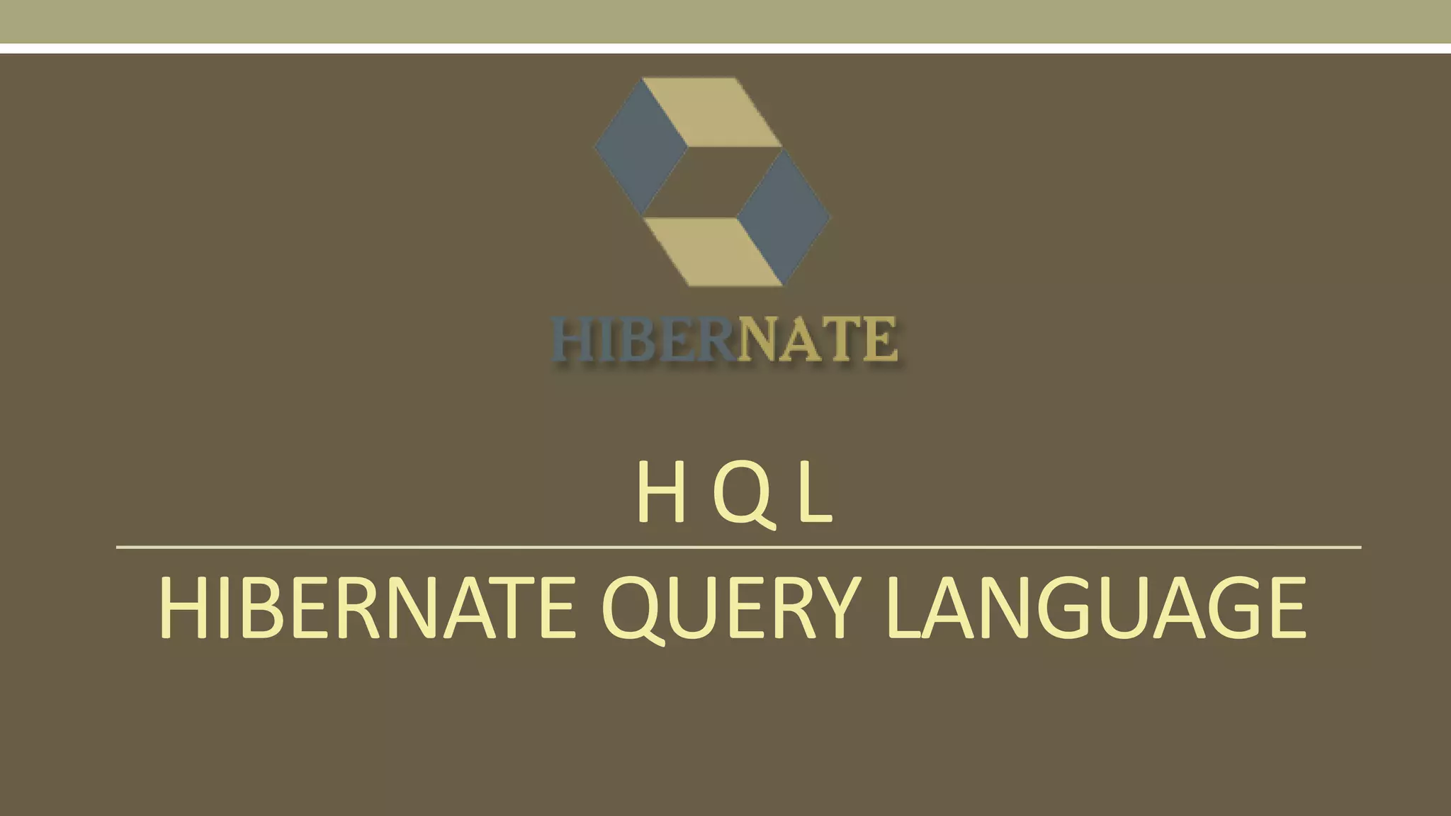 H Q L
HIBERNATE QUERY LANGUAGE
 