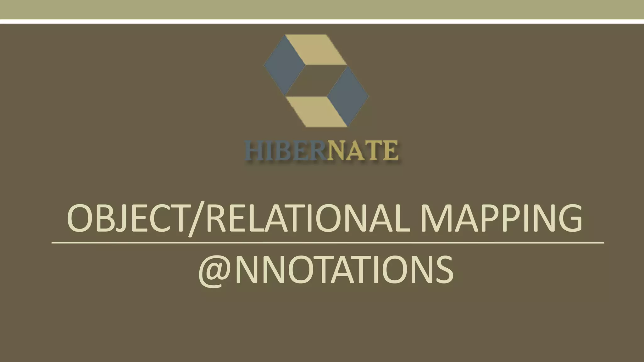 OBJECT/RELATIONAL MAPPING
@NNOTATIONS
 