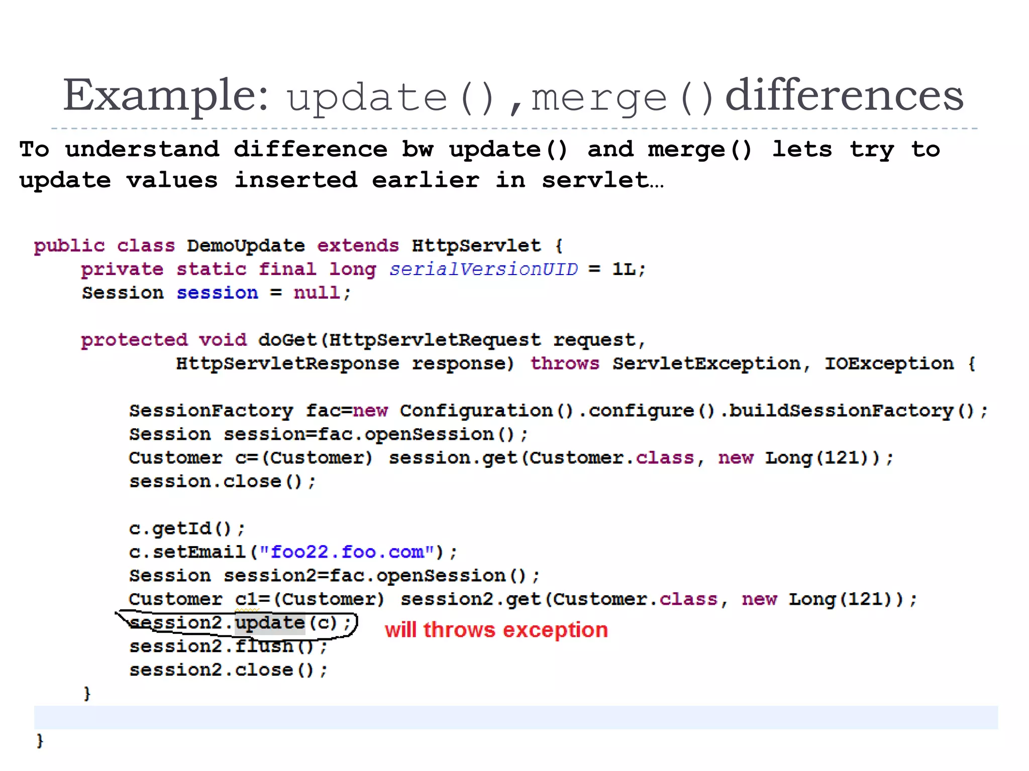 Example: update(),merge()differences
To understand difference bw update() and merge() lets try to
update values inserted earlier in servlet…




                                              53
 