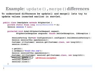 Example: update(),merge()differences
To understand difference bw update() and merge() lets try to
update values inserted earlier in servlet…




                                              53
 