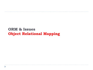 ORM & Issues
Object Relational Mapping
 