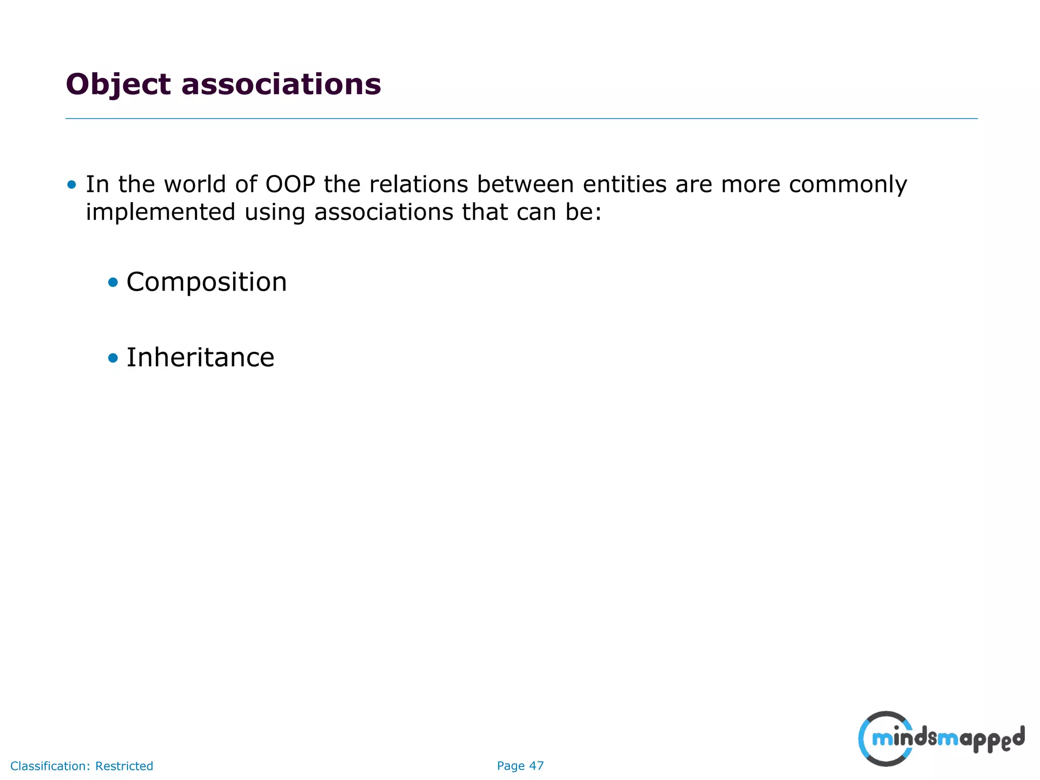 Page 47Classification: Restricted
Object associations
• In the world of OOP the relations between entities are more commonly
implemented using associations that can be:
• Composition
• Inheritance
 