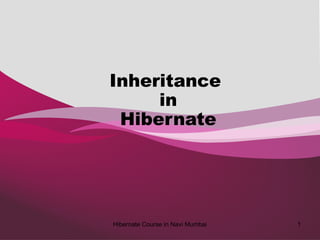 1
Inheritance
in
Hibernate
Hibernate Course in Navi Mumbai
 