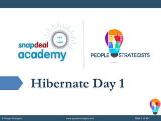 © People Strategists www.peoplestrategists.com Slide 1 of 45
Hibernate Day 1
 