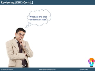 © People Strategists www.peoplestrategists.com Slide 4 of 45
What are the pros
and cons of JDBC
Reviewing JDBC (Contd.)
 
