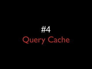 #4
Query Cache
 