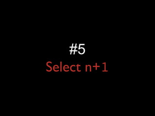 #5
Select n+1
 