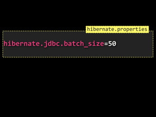  
hibernate.jdbc.batch_size=50	
  
hibernate.properties
 