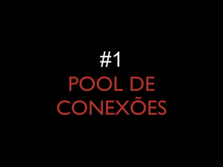 #1
POOL DE
CONEXÕES
 
