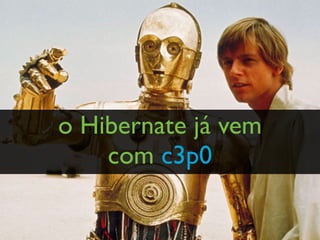 o Hibernate já vem
com c3p0
 