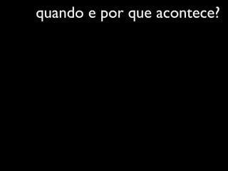 quando e por que acontece?
 