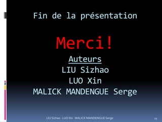 Fin de la présentation


       Merci!
        Auteurs
      LIU Sizhao
        LUO Xin
MALICK MANDENGUE Serge

  LIU Sizhao LUO Xin MALICK MANDENGUE Serge   29
 