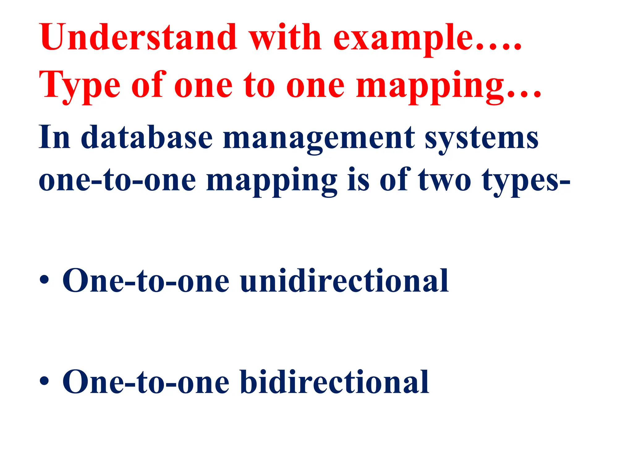 Understand with example….
Type of one to one mapping…
In database management systems
one-to-one mapping is of two types-
• One-to-one unidirectional
• One-to-one bidirectional
 