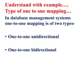 Understand with example….
Type of one to one mapping…
In database management systems
one-to-one mapping is of two types-
• One-to-one unidirectional
• One-to-one bidirectional
 
