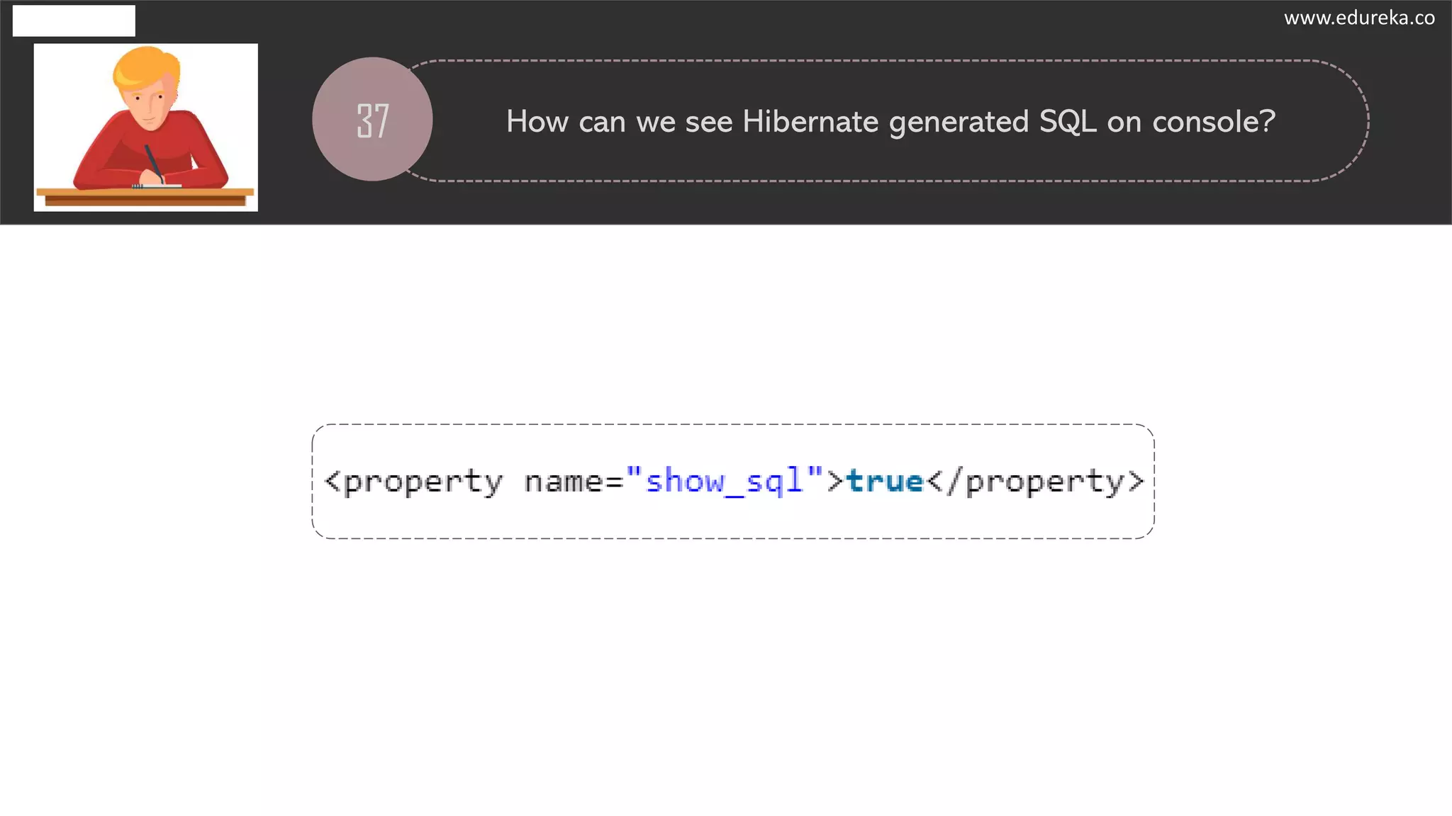 37 How can we see Hibernate generated SQL on console?
www.edureka.co
 