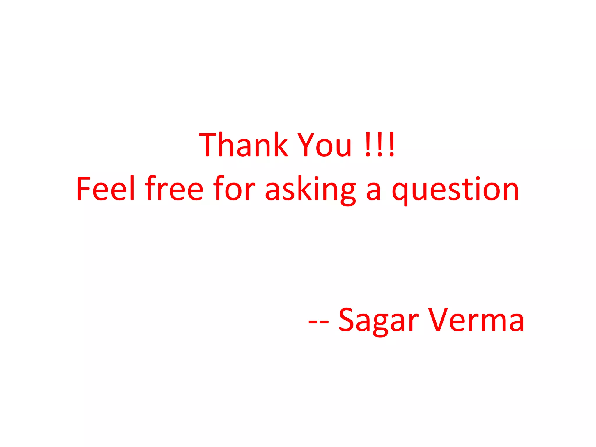 Thank You !!!
Feel free for asking a question
-- Sagar Verma
 