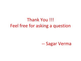 Thank You !!!
Feel free for asking a question
-- Sagar Verma
 